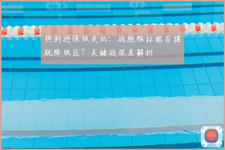 热刺迎保级良机:战胜维拉能否摆脱降级区?关键战深度解析